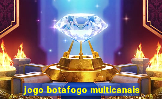 jogo botafogo multicanais